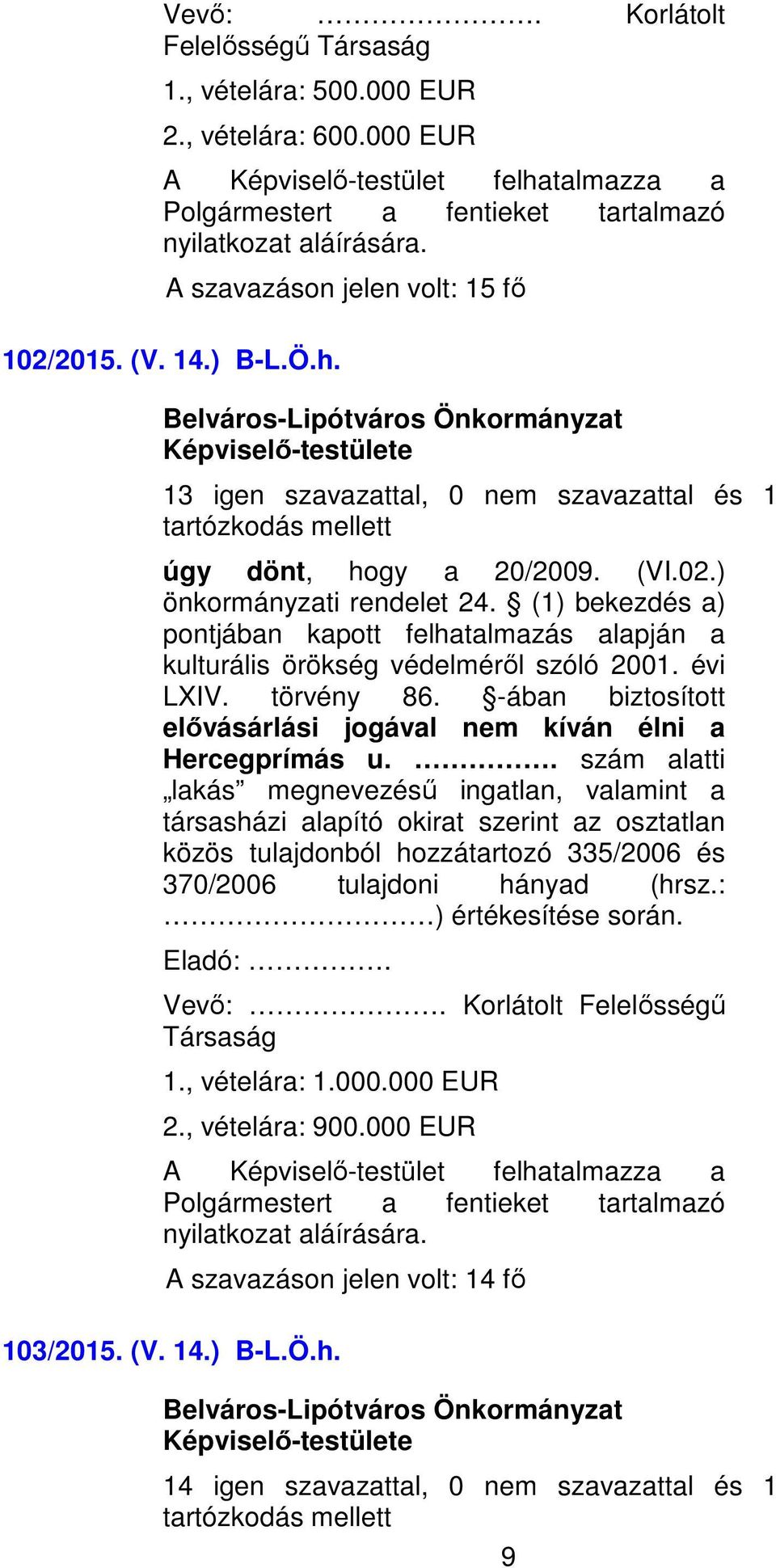 (1) bekezdés a) pontjában kapott felhatalmazás alapján a kulturális örökség védelméről szóló 2001. évi LXIV. törvény 86. -ában biztosított elővásárlási jogával nem kíván élni a Hercegprímás u.