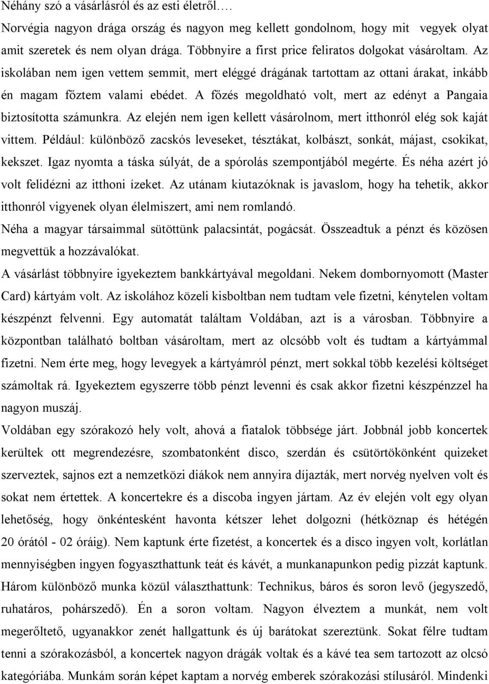 A főzés megoldható volt, mert az edényt a Pangaia biztosította számunkra. Az elején nem igen kellett vásárolnom, mert itthonról elég sok kaját vittem.