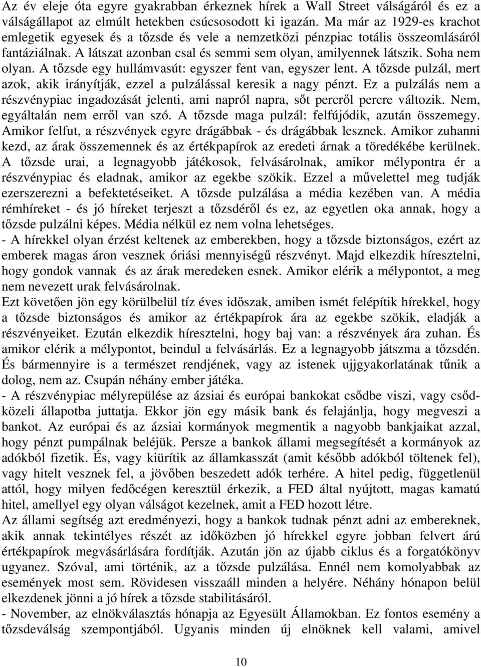 Soha nem olyan. A t zsde egy hullámvasút: egyszer fent van, egyszer lent. A t zsde pulzál, mert azok, akik irányítják, ezzel a pulzálással keresik a nagy pénzt.