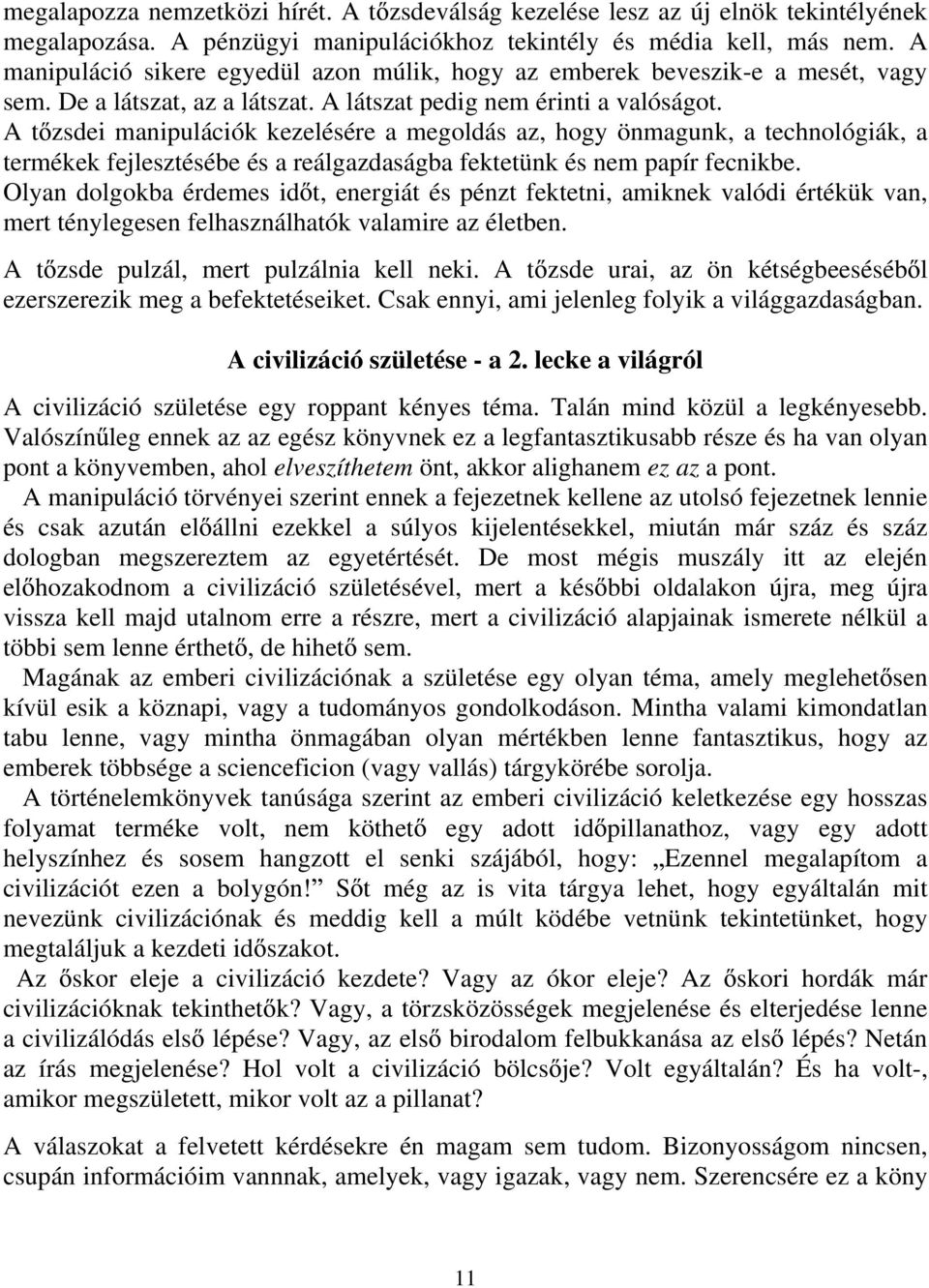 A t zsdei manipulációk kezelésére a megoldás az, hogy önmagunk, a technológiák, a termékek fejlesztésébe és a reálgazdaságba fektetünk és nem papír fecnikbe.