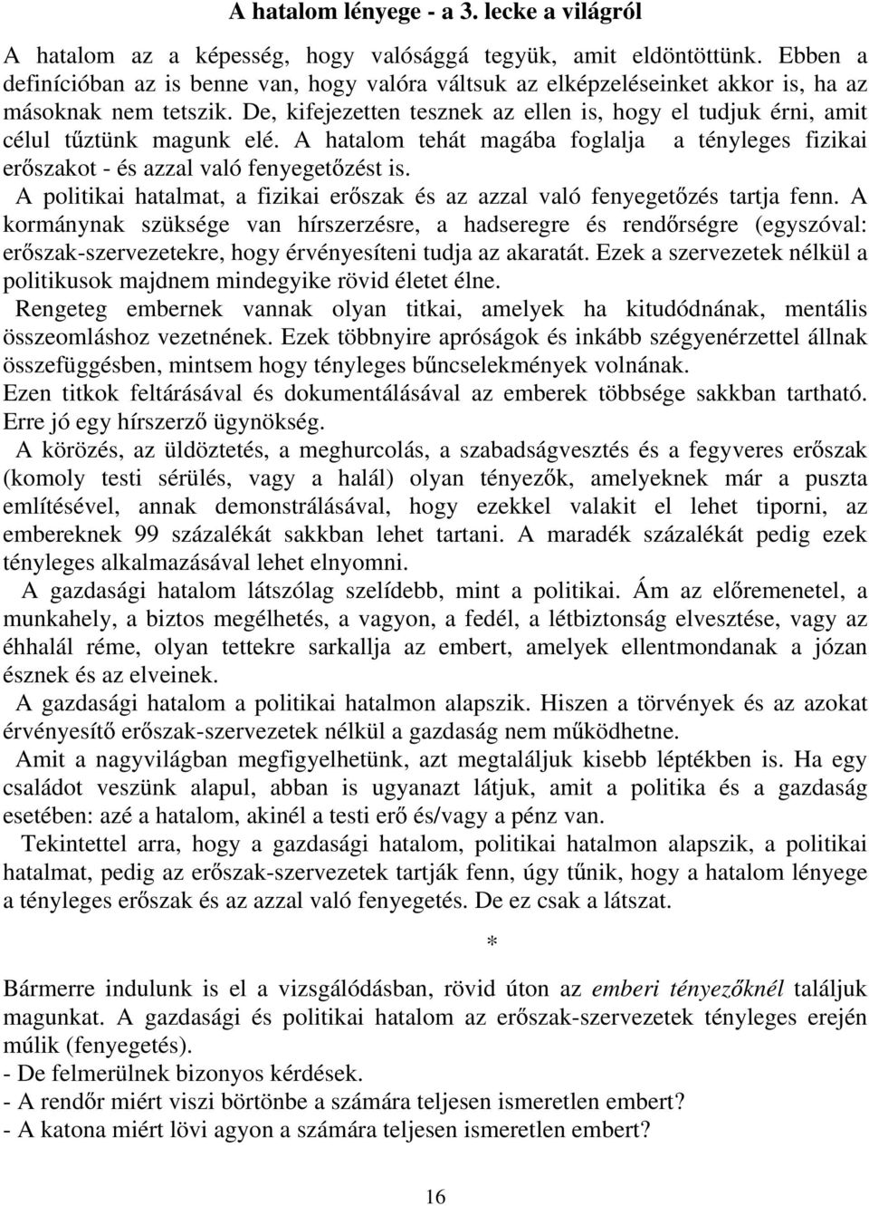 De, kifejezetten tesznek az ellen is, hogy el tudjuk érni, amit célul t ztünk magunk elé. A hatalom tehát magába foglalja a tényleges fizikai er szakot - és azzal való fenyeget zést is.