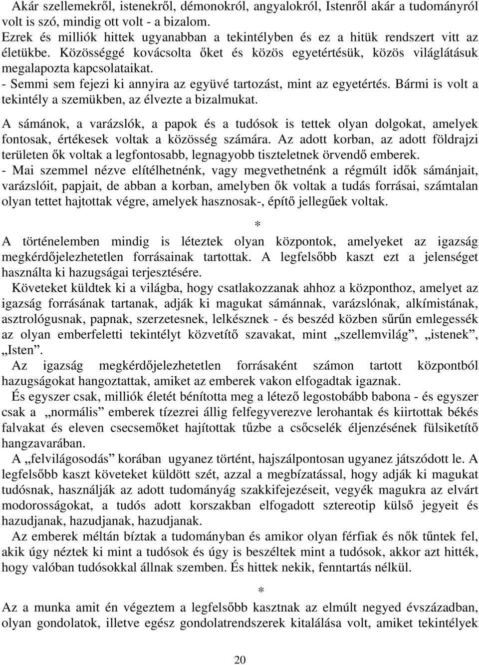 - Semmi sem fejezi ki annyira az együvé tartozást, mint az egyetértés. Bármi is volt a tekintély a szemükben, az élvezte a bizalmukat.