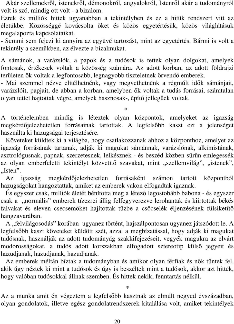 - Semmi sem fejezi ki annyira az együvé tartozást, mint az egyetértés. Bármi is volt a tekintély a szemükben, az élvezte a bizalmukat.