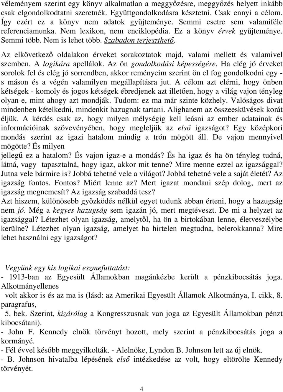 Szabadon terjeszthet. Az elkövetkez oldalakon érveket sorakoztatok majd, valami mellett és valamivel szemben. A logikára apellálok. Az ön gondolkodási képességére.