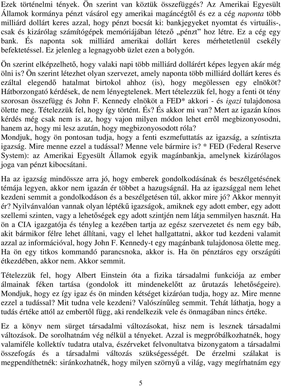 kizárólag számítógépek memóriájában létez pénzt hoz létre. Ez a cég egy bank. És naponta sok milliárd amerikai dollárt keres mérhetetlenül csekély befektetéssel.