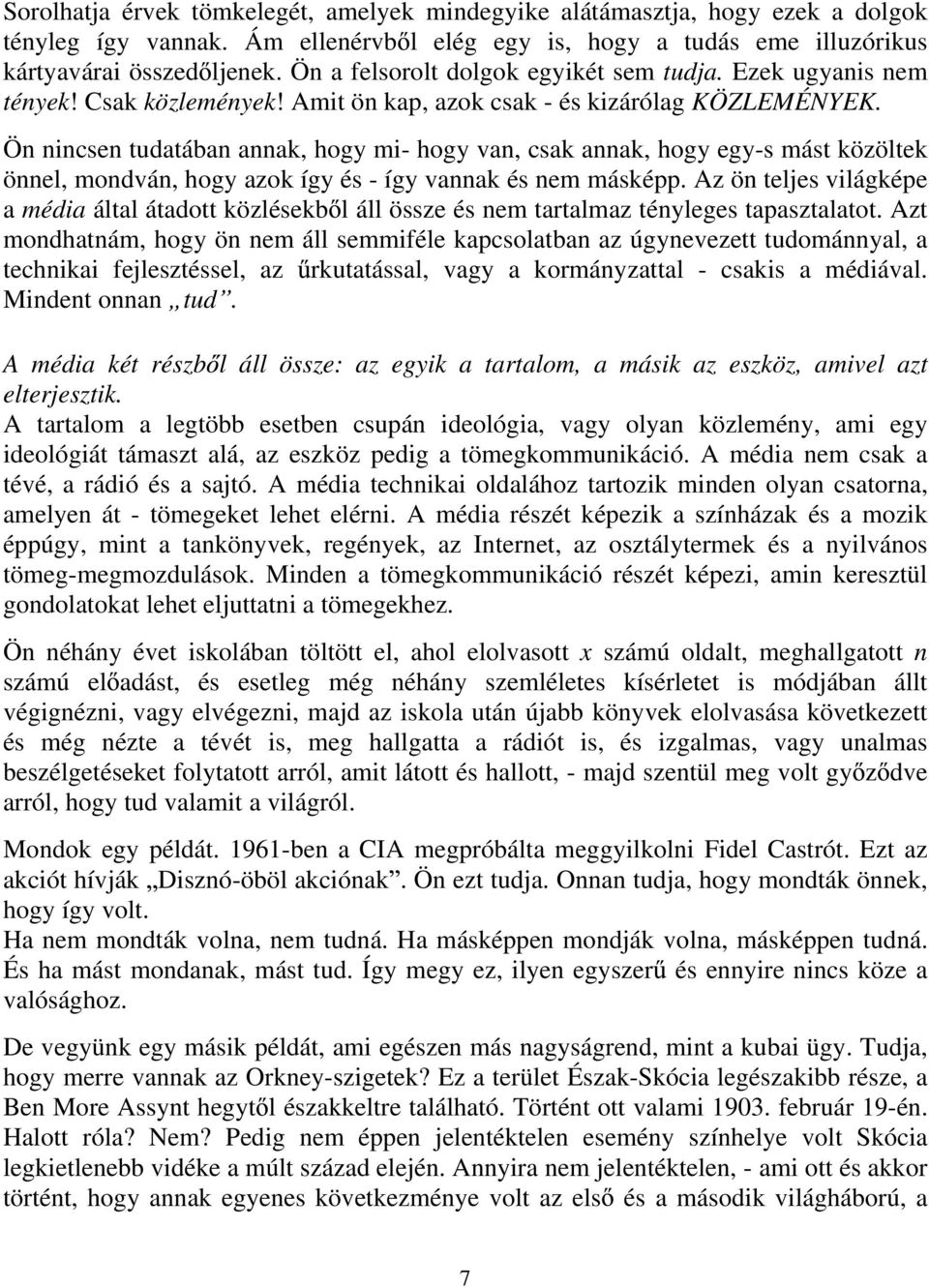 Ön nincsen tudatában annak, hogy mi- hogy van, csak annak, hogy egy-s mást közöltek önnel, mondván, hogy azok így és - így vannak és nem másképp.