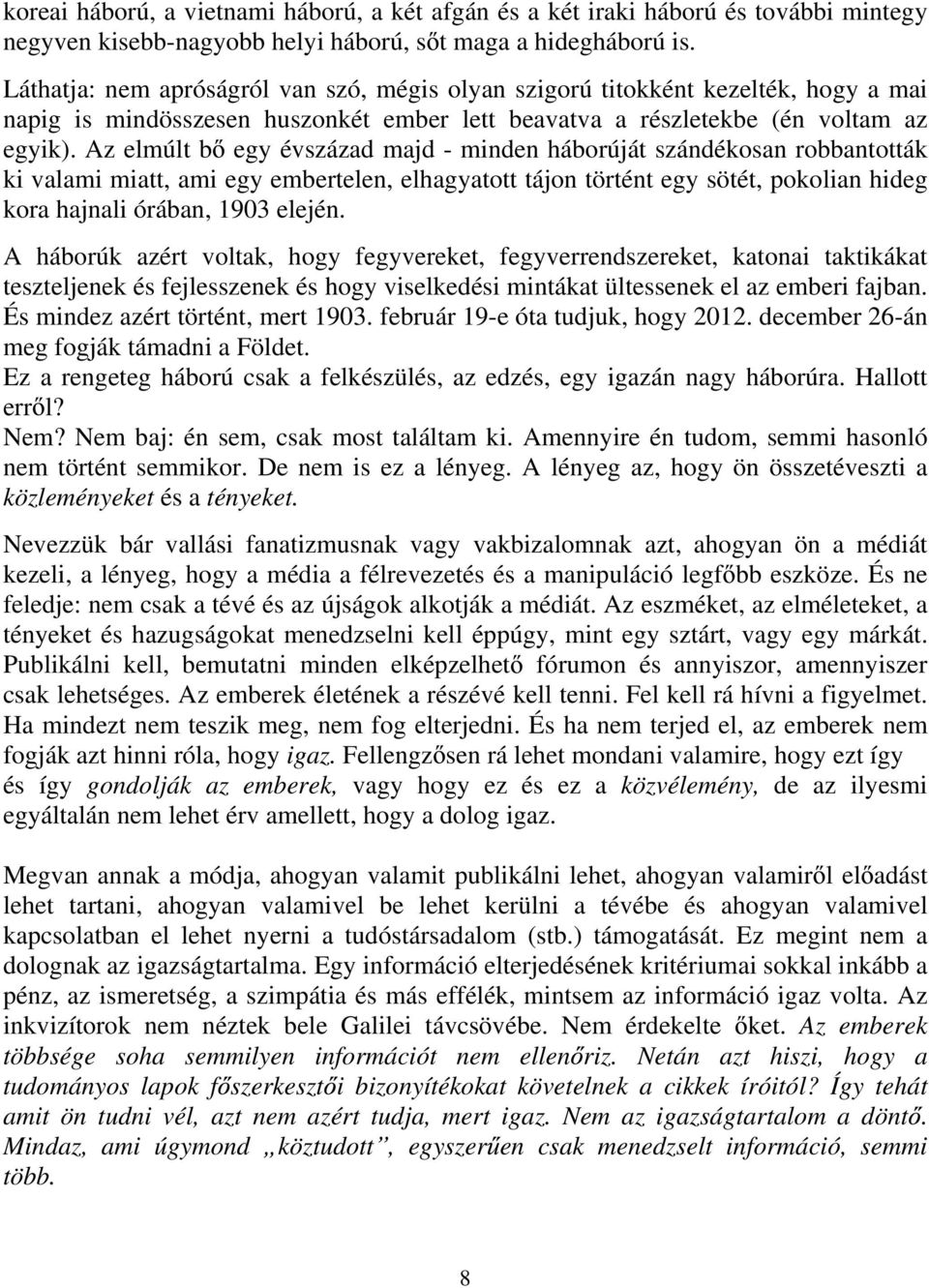 Az elmúlt b egy évszázad majd - minden háborúját szándékosan robbantották ki valami miatt, ami egy embertelen, elhagyatott tájon történt egy sötét, pokolian hideg kora hajnali órában, 1903 elején.