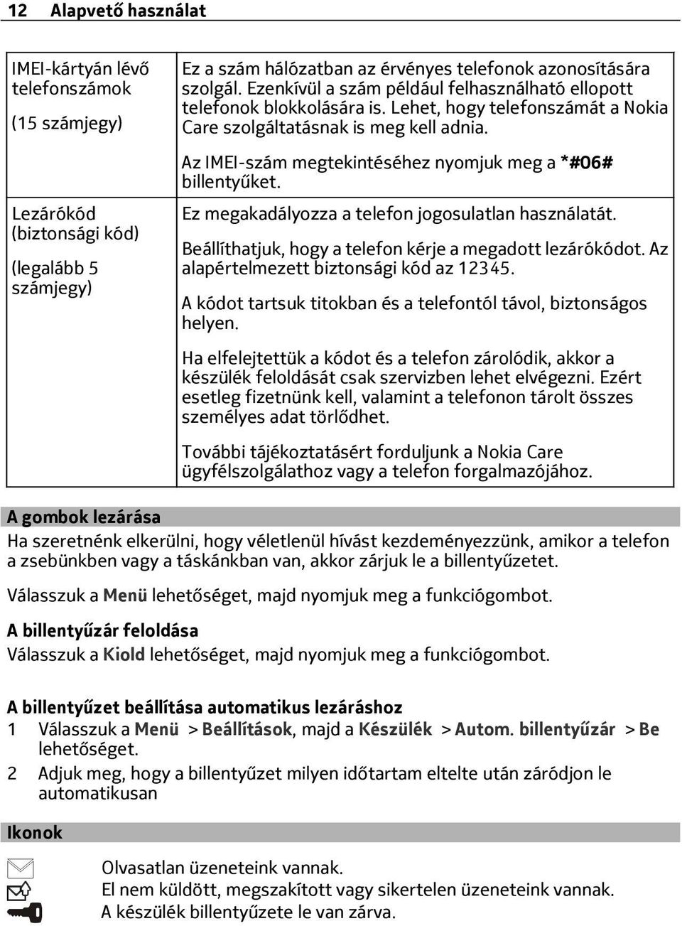 Az IMEI-szám megtekintéséhez nyomjuk meg a *#06# billentyűket. Ez megakadályozza a telefon jogosulatlan használatát. Beállíthatjuk, hogy a telefon kérje a megadott lezárókódot.