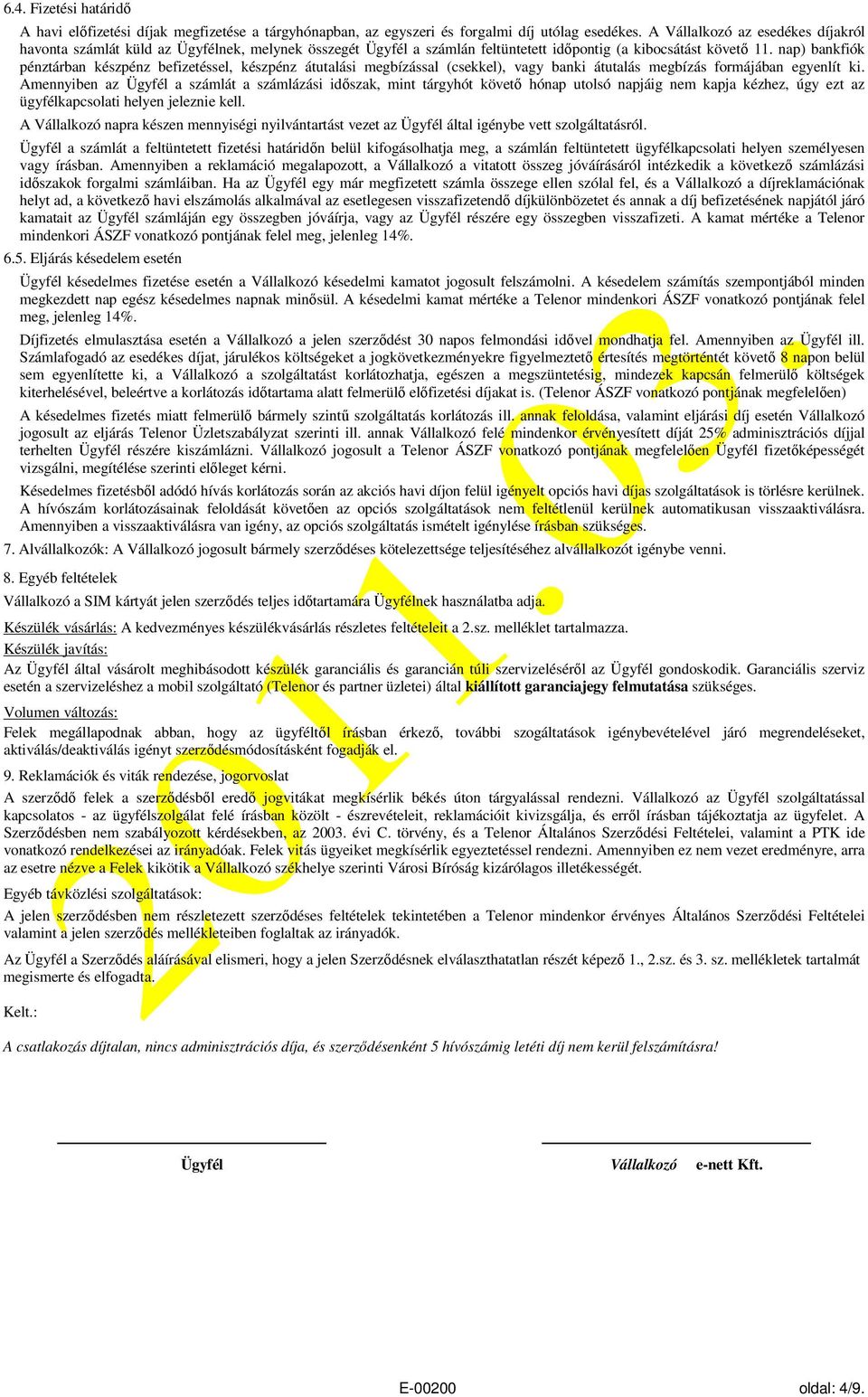 nap) bankfiók pénztárban készpénz befizetéssel, készpénz átutalási megbízással (csekkel), vagy banki átutalás megbízás formájában egyenlít ki.
