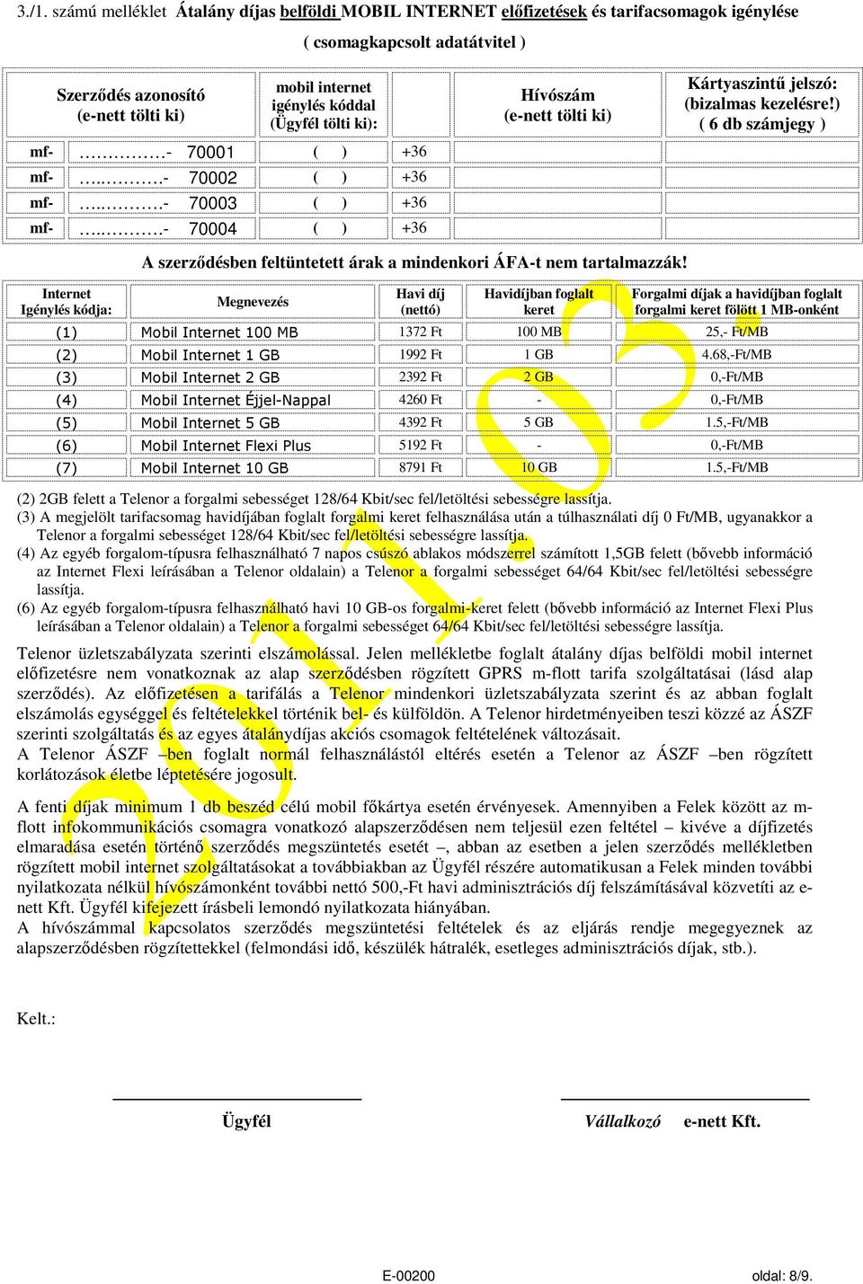 ) ( 6 db számjegy ) Internet Igénylés kódja: A szerződésben feltüntetett árak a mindenkori ÁFA-t nem tartalmazzák!