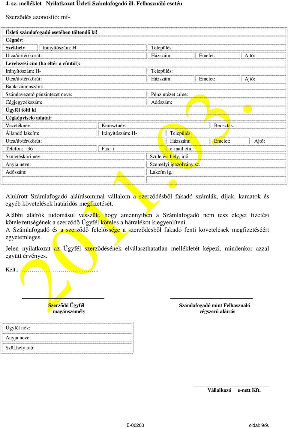 Cégképviselő adatai: Pénzintézet címe: Adószám: Vezetéknév: Keresztnév: Beosztás: Állandó lakcím: Irányítószám: H- Település: Telefon: +36 Fax: + e-mail cím: Születéskori név: Anyja neve: Adószám: