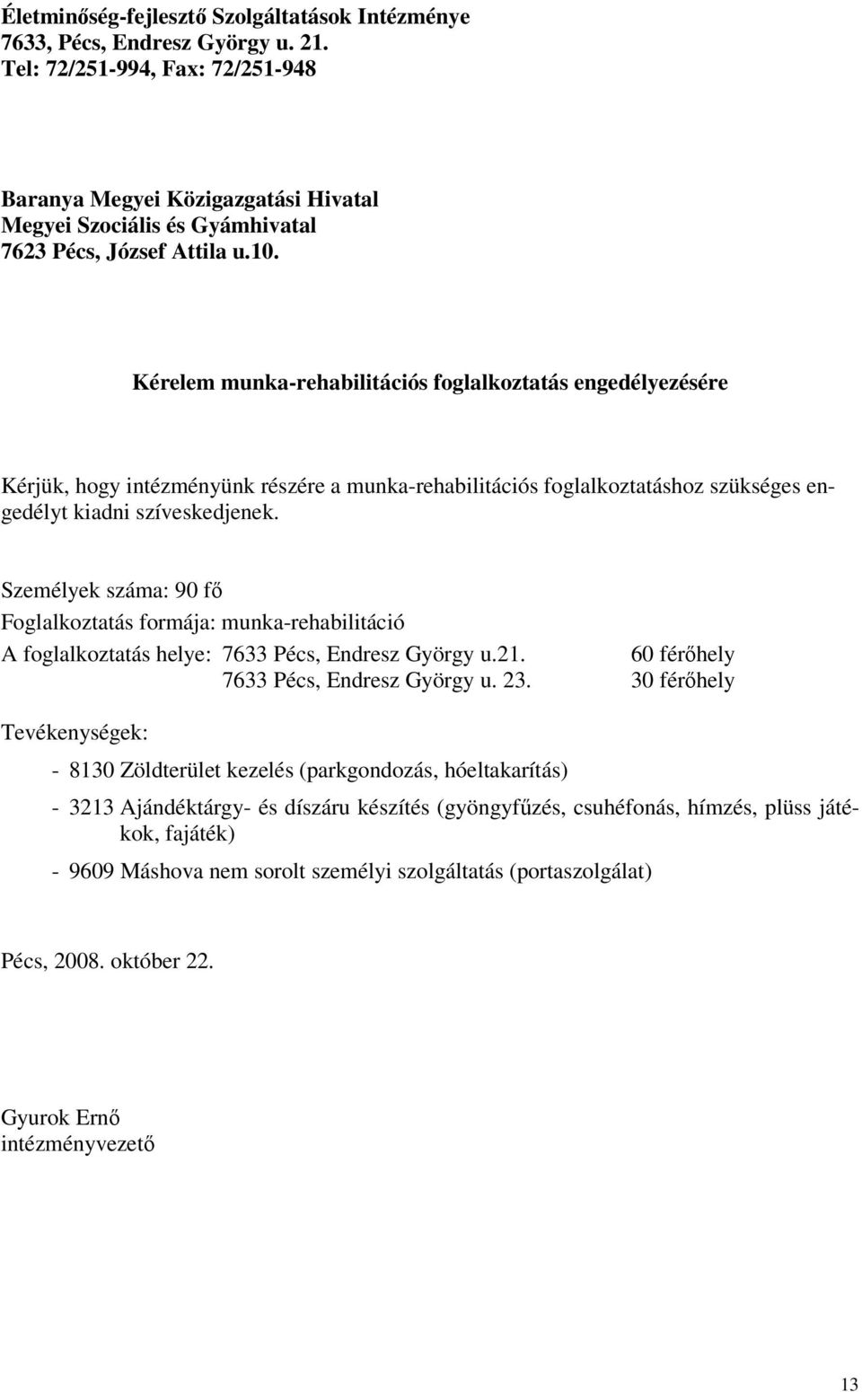 Kérelem munka-rehabilitációs foglalkoztatás engedélyezésére Kérjük, hogy intézményünk részére a munka-rehabilitációs foglalkoztatáshoz szükséges engedélyt kiadni szíveskedjenek.