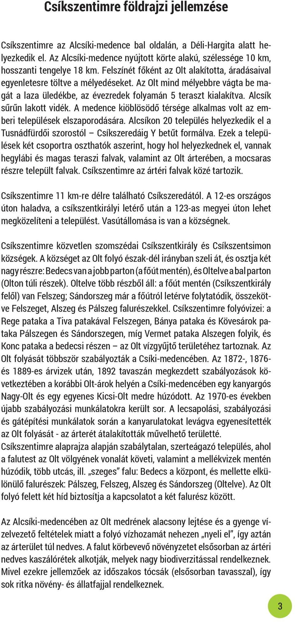 Az Olt mind mélyebbre vágta be magát a laza üledékbe, az évezredek folyamán 5 teraszt kialakítva. Alcsík sűrűn lakott vidék.