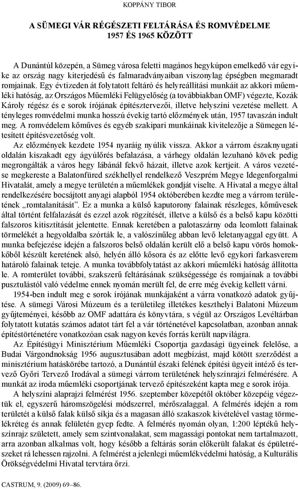 Egy évtizeden át folytatott feltáró és helyreállítási munkáit az akkori műemléki hatóság, az Országos Műemléki Felügyelőség (a továbbiakban OMF) végezte, Kozák Károly régész és e sorok írójának