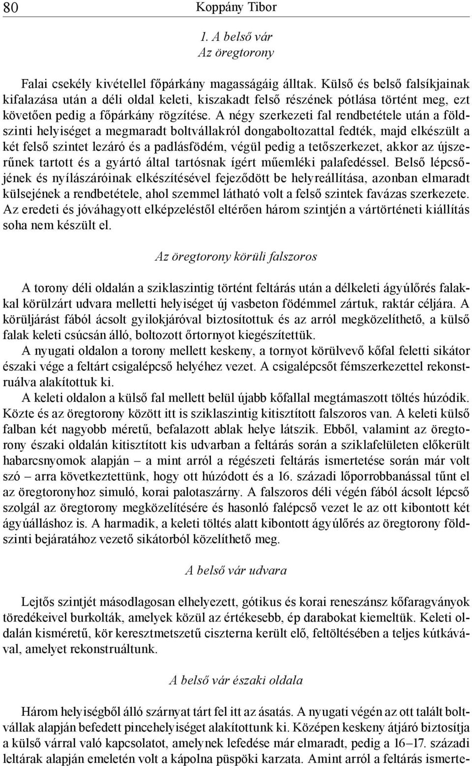 A négy szerkezeti fal rendbetétele után a földszinti helyiséget a megmaradt boltvállakról dongaboltozattal fedték, majd elkészült a két felső szintet lezáró és a padlásfödém, végül pedig a