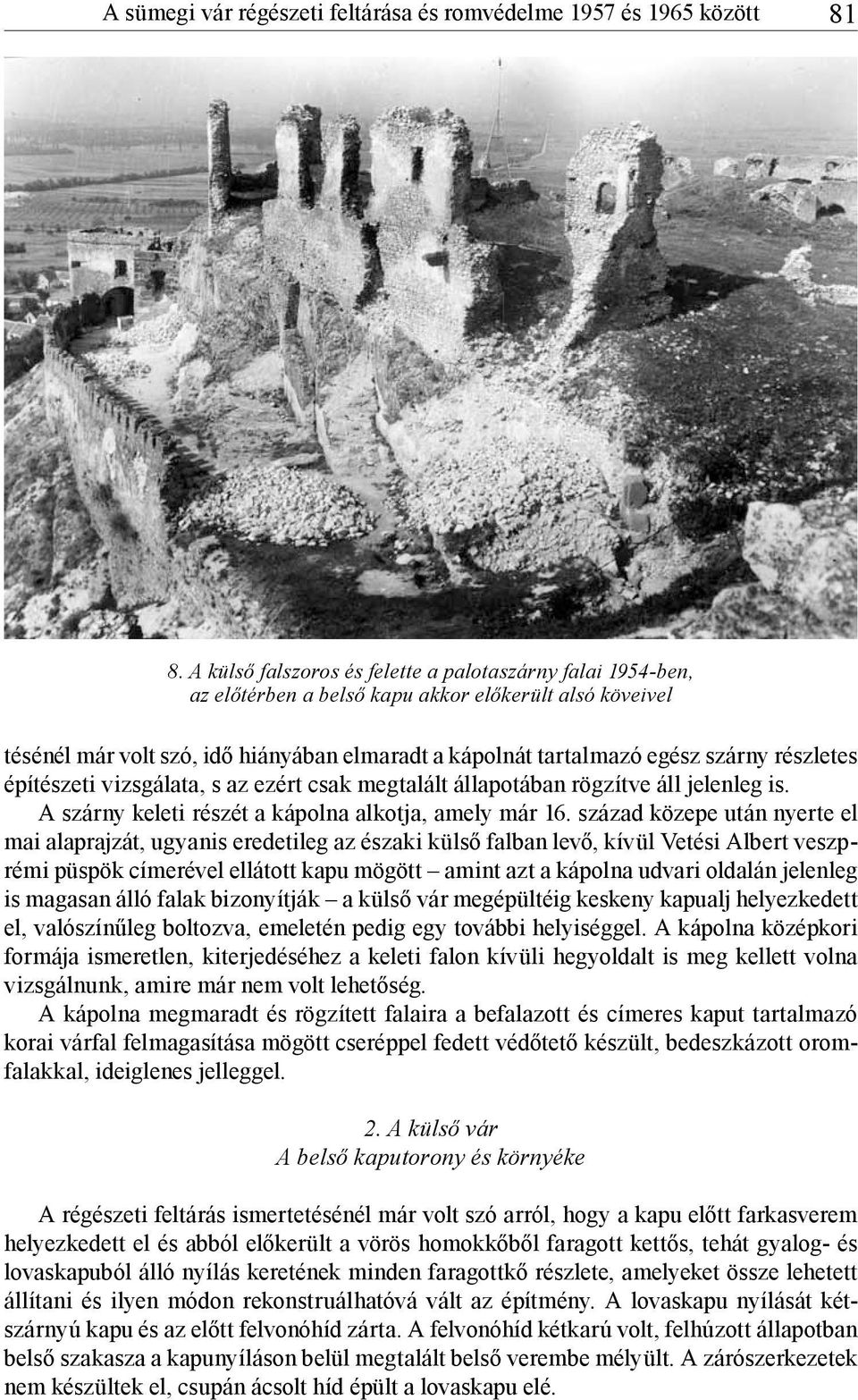 részletes építészeti vizsgálata, s az ezért csak megtalált állapotában rögzítve áll jelenleg is. A szárny keleti részét a kápolna alkotja, amely már 16.