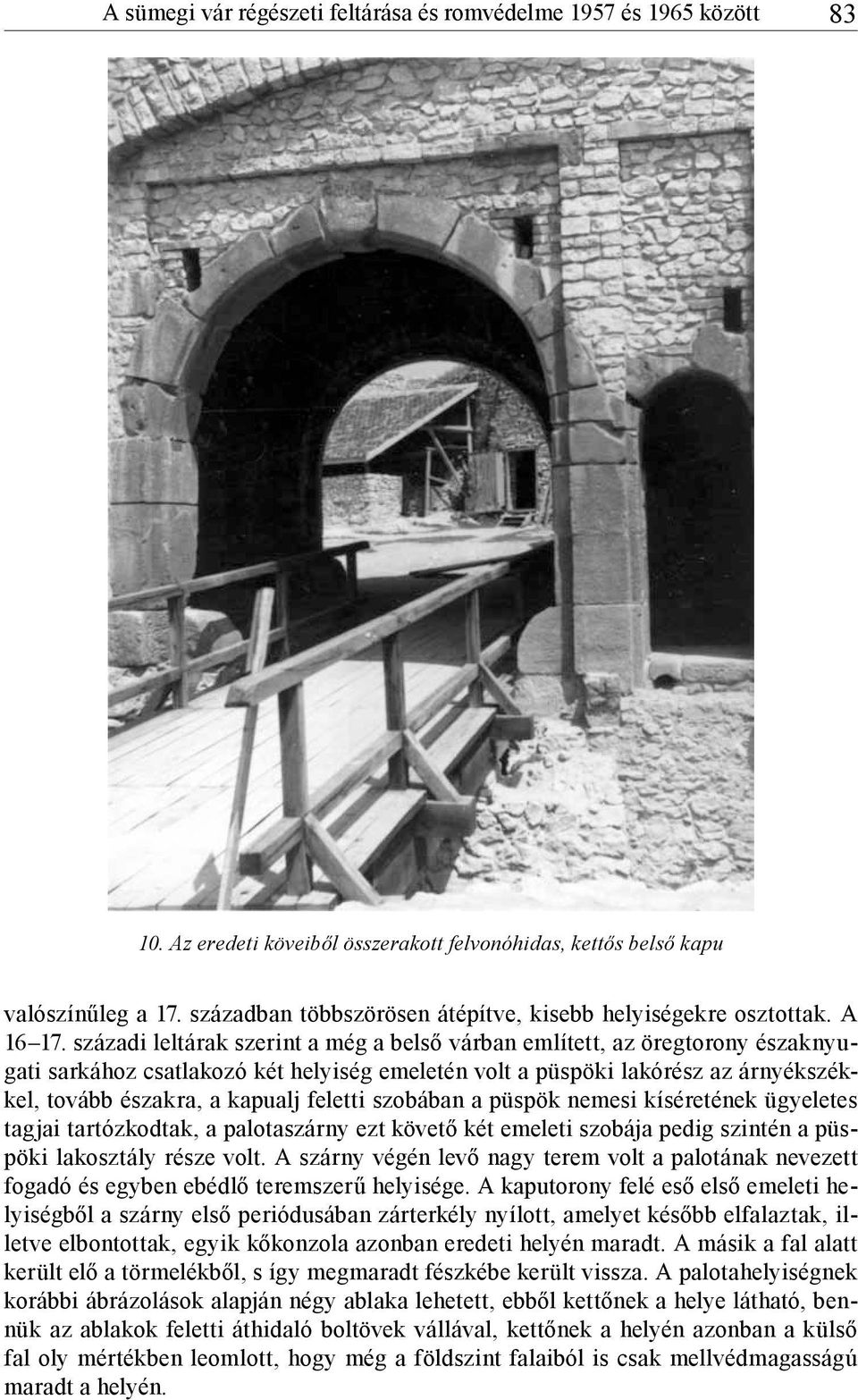 századi leltárak szerint a még a belső várban említett, az öregtorony északnyugati sarkához csatlakozó két helyiség emeletén volt a püspöki lakórész az árnyékszékkel, tovább északra, a kapualj