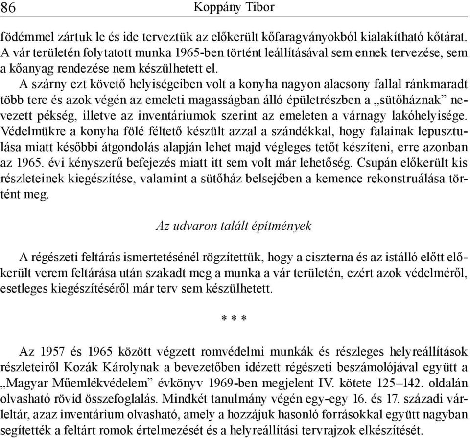 A szárny ezt követő helyiségeiben volt a konyha nagyon alacsony fallal ránkmaradt több tere és azok végén az emeleti magasságban álló épületrészben a sütőháznak nevezett pékség, illetve az