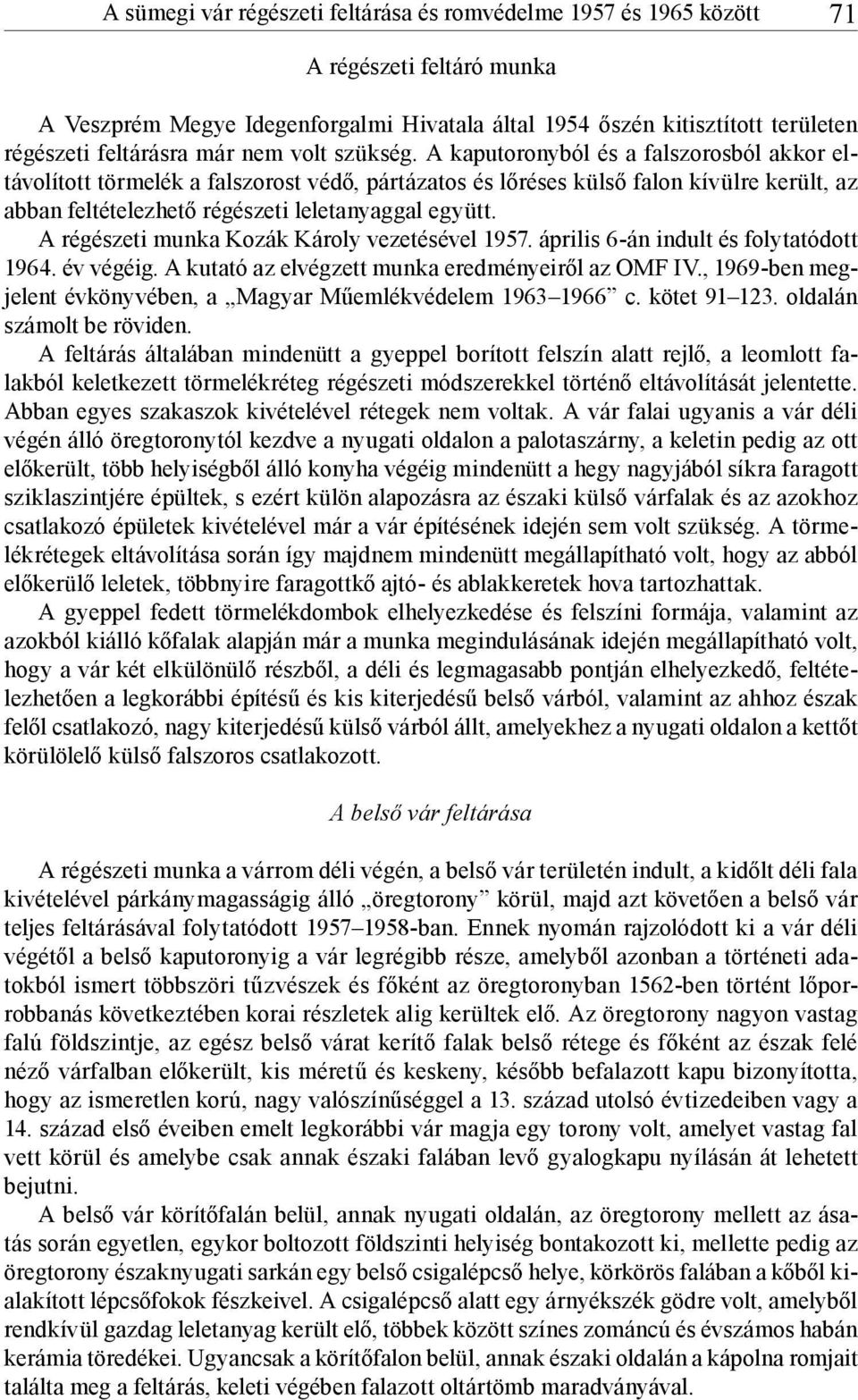 A kaputoronyból és a falszorosból akkor eltávolított törmelék a falszorost védő, pártázatos és lőréses külső falon kívülre került, az abban feltételezhető régészeti leletanyaggal együtt.