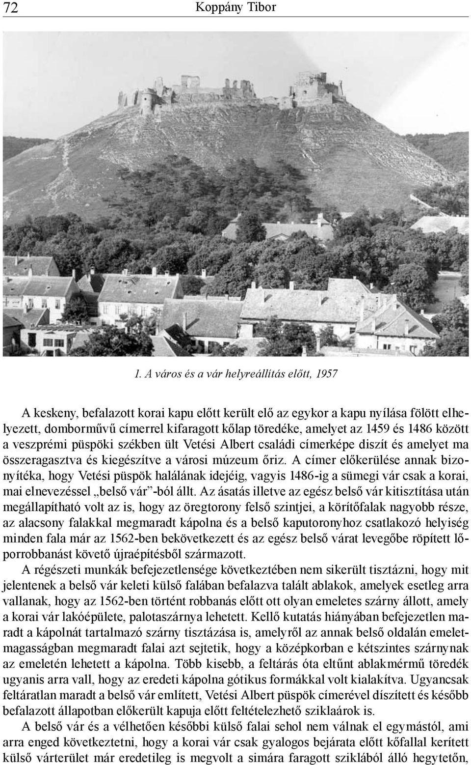 1459 és 1486 között a veszprémi püspöki székben ült Vetési Albert családi címerképe diszít és amelyet ma összeragasztva és kiegészítve a városi múzeum őriz.