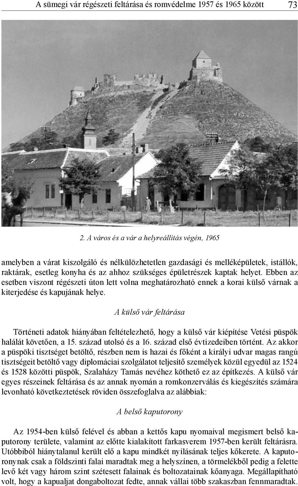 helyet. Ebben az esetben viszont régészeti úton lett volna meghatározható ennek a korai külső várnak a kiterjedése és kapujának helye.