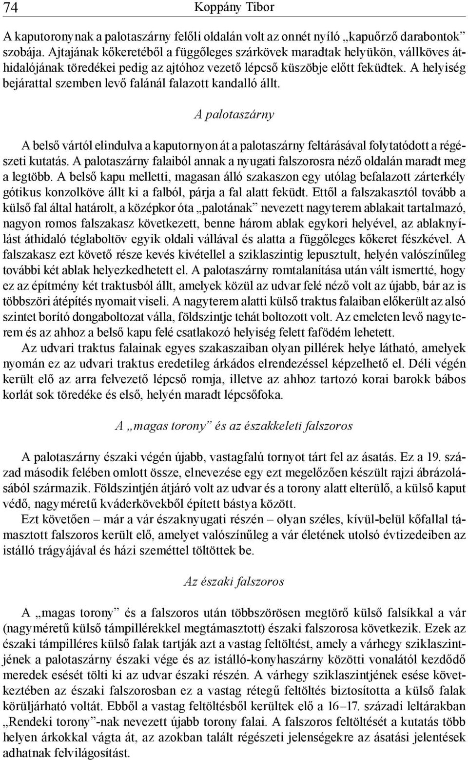 A helyiség bejárattal szemben levő falánál falazott kandalló állt. A palotaszárny A belső vártól elindulva a kaputornyon át a palotaszárny feltárásával folytatódott a régészeti kutatás.
