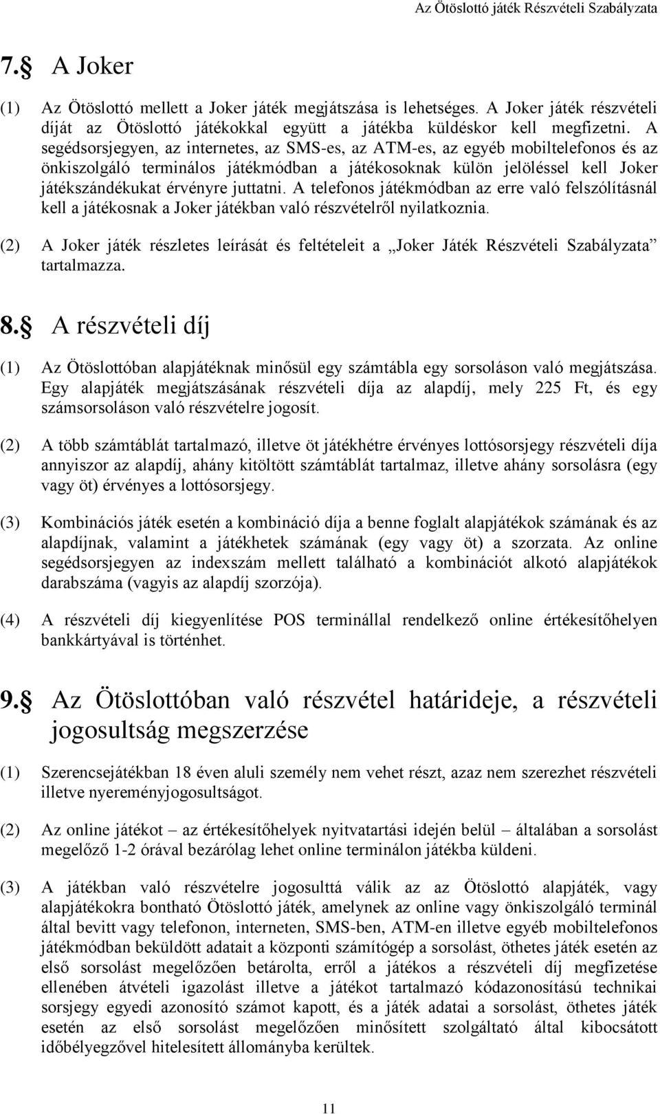 A telefonos játékmódban az erre való felszólításnál kell a játékosnak a Joker játékban való részvételről nyilatkoznia.