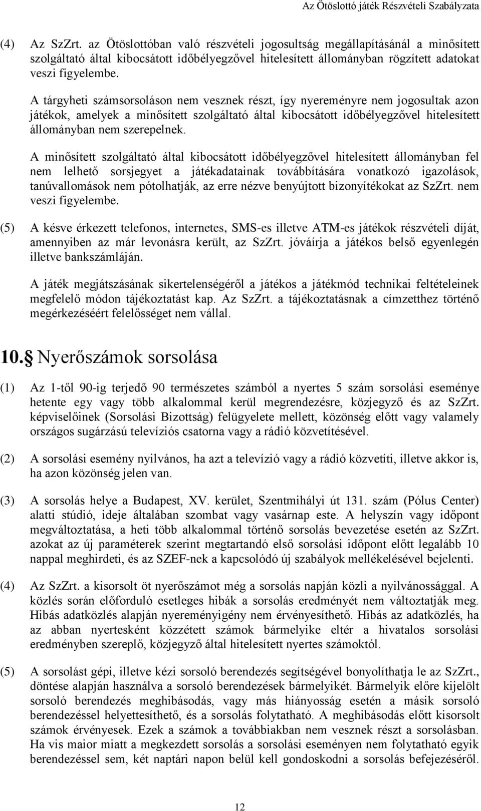 A minősített szolgáltató által kibocsátott időbélyegzővel hitelesített állományban fel nem lelhető sorsjegyet a játékadatainak továbbítására vonatkozó igazolások, tanúvallomások nem pótolhatják, az