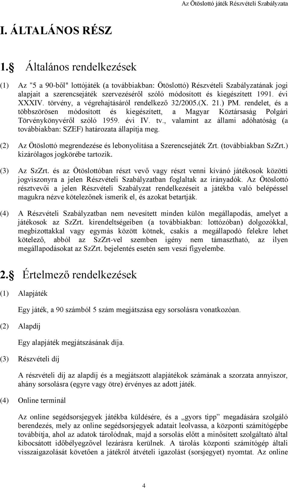 évi XXXIV. törvény, a végrehajtásáról rendelkező 32/2005.(X. 21.) PM. rendelet, és a többszörösen módosított és kiegészített, a Magyar Köztársaság Polgári Törvénykönyvéről szóló 1959. évi IV. tv.