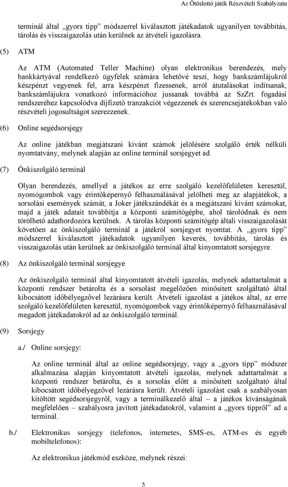 fizessenek, arról átutalásokat indítsanak, bankszámlájukra vonatkozó információhoz jussanak továbbá az SzZrt.