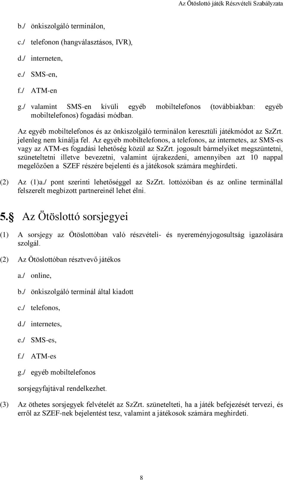 jelenleg nem kínálja fel. Az egyéb mobiltelefonos, a telefonos, az internetes, az SMS-es vagy az ATM-es fogadási lehetőség közül az SzZrt.