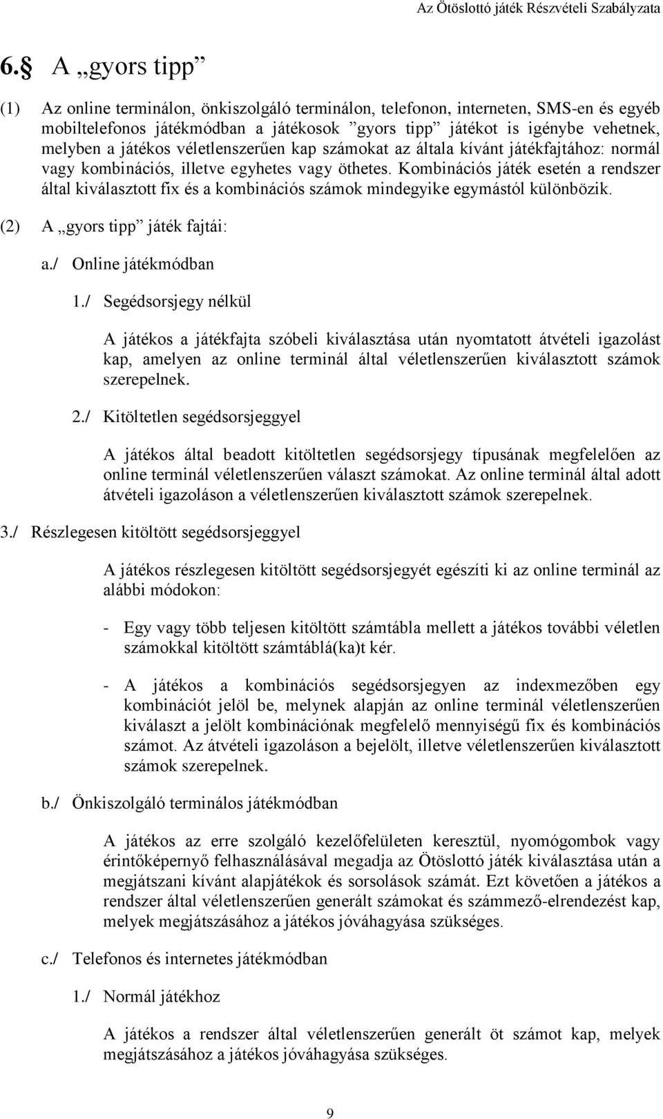 Kombinációs játék esetén a rendszer által kiválasztott fix és a kombinációs számok mindegyike egymástól különbözik. (2) A gyors tipp játék fajtái: a./ Online játékmódban 1.