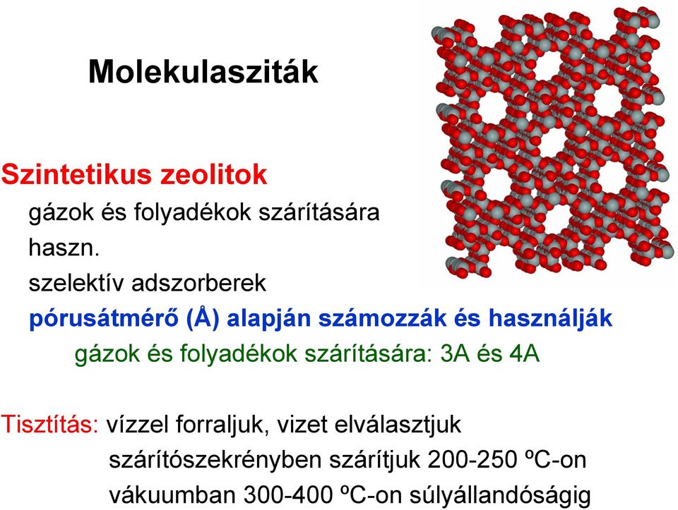 folyadékok szárítására: 3A és 4A Tisztítás: vízzel forraljuk, vizet