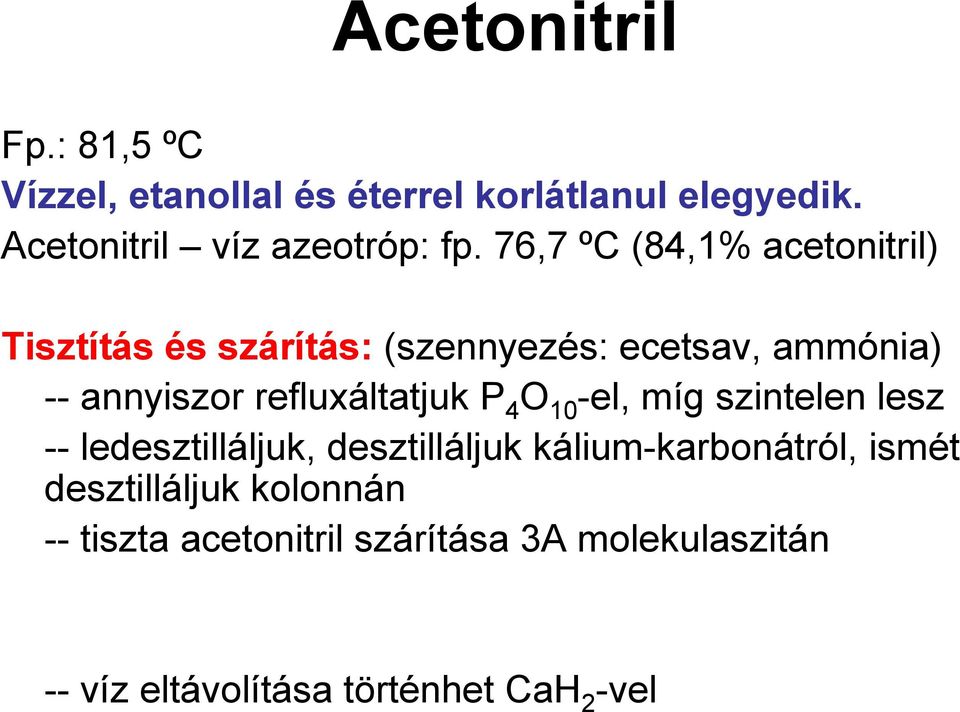 refluxáltatjuk P 4 O 10 -el, míg szintelen lesz -- ledesztilláljuk, desztilláljuk kálium-karbonátról,