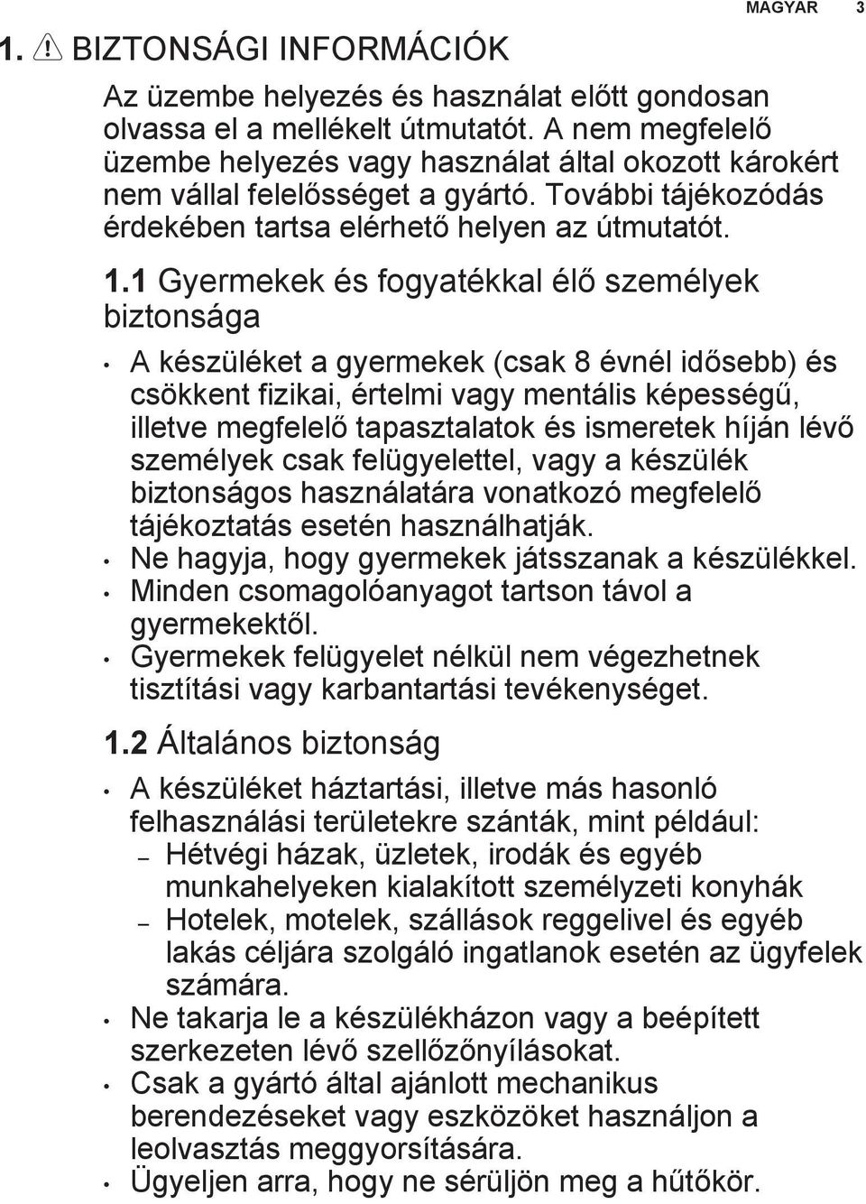 1 Gyermekek és fogyatékkal élő személyek biztonsága A készüléket a gyermekek (csak 8 évnél idősebb) és csökkent fizikai, értelmi vagy mentális képességű, illetve megfelelő tapasztalatok és ismeretek