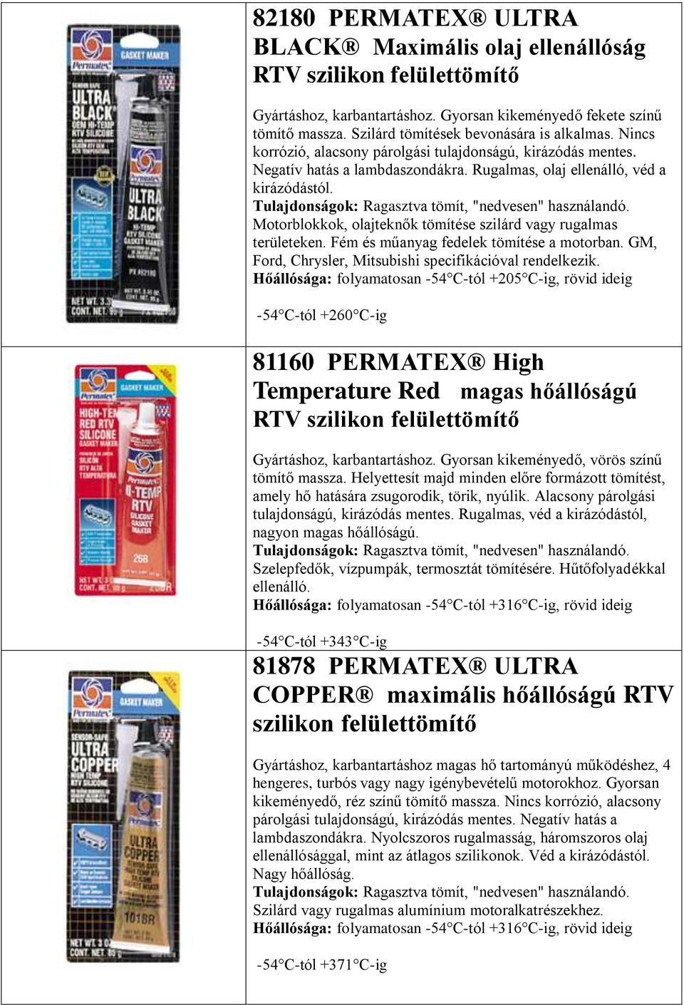 Motorblokkok, olajteknők tömítése szilárd vagy rugalmas területeken. Fém és műanyag fedelek tömítése a motorban. GM, Ford, Chrysler, Mitsubishi specifikációval rendelkezik.