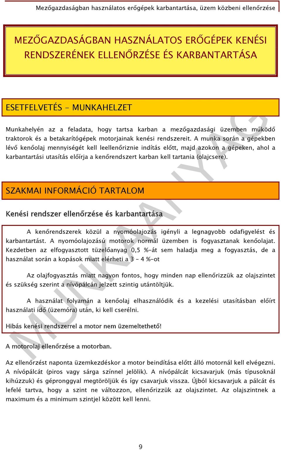 A munka során a gépekben lévő kenőolaj mennyiségét kell leellenőriznie indítás előtt, majd azokon a gépeken, ahol a karbantartási utasítás előírja a kenőrendszert karban kell tartania (olajcsere).