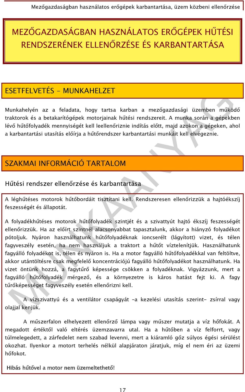A munka során a gépekben lévő hűtőfolyadék mennyiségét kell leellenőriznie indítás előtt, majd azokon a gépeken, ahol a karbantartási utasítás előírja a hűtőrendszer karbantartási munkáit kell