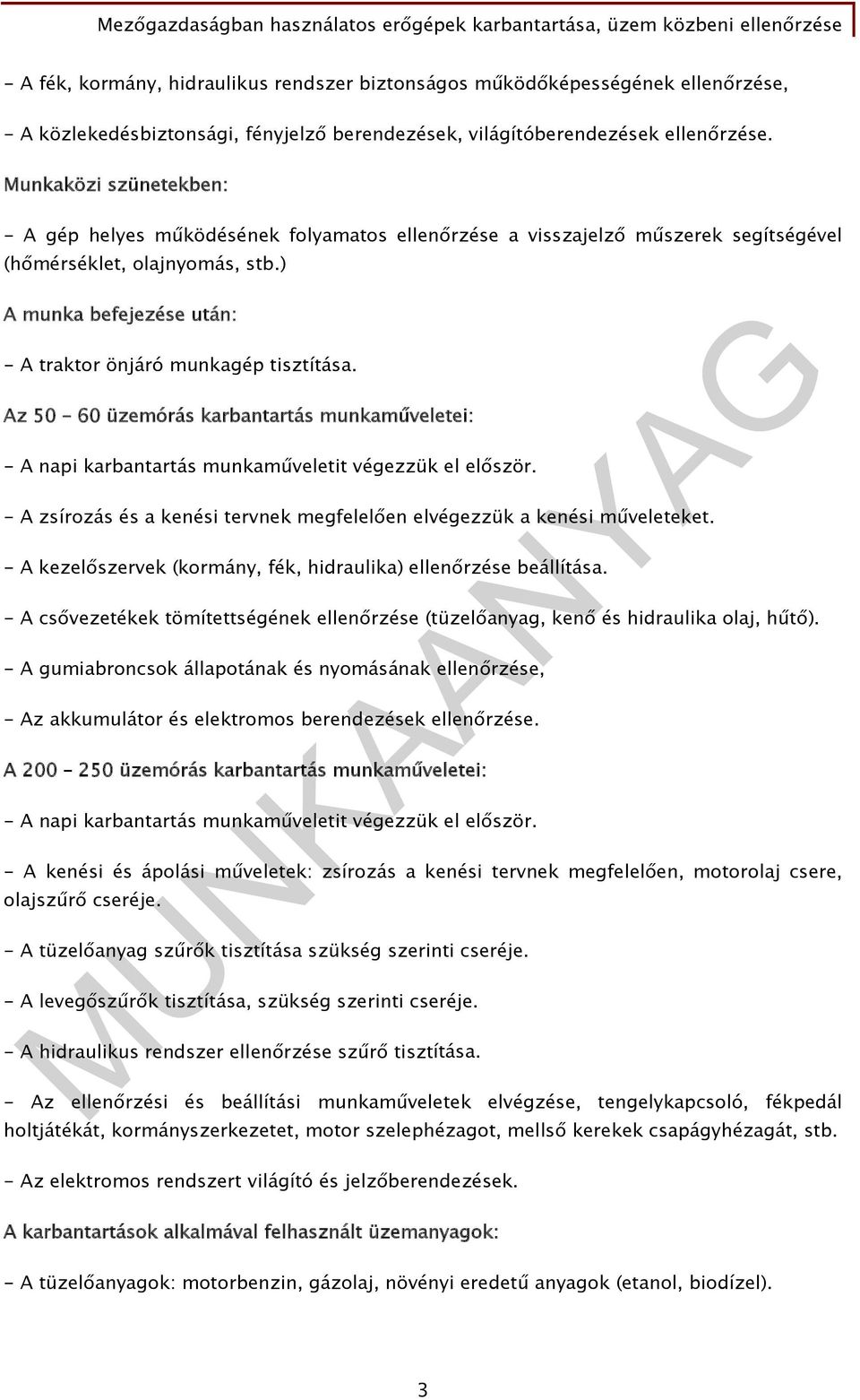 ) A munka befejezése után: - A traktor önjáró munkagép tisztítása. Az 50 60 üzemórás karbantartás munkaműveletei: - A napi karbantartás munkaműveletit végezzük el először.