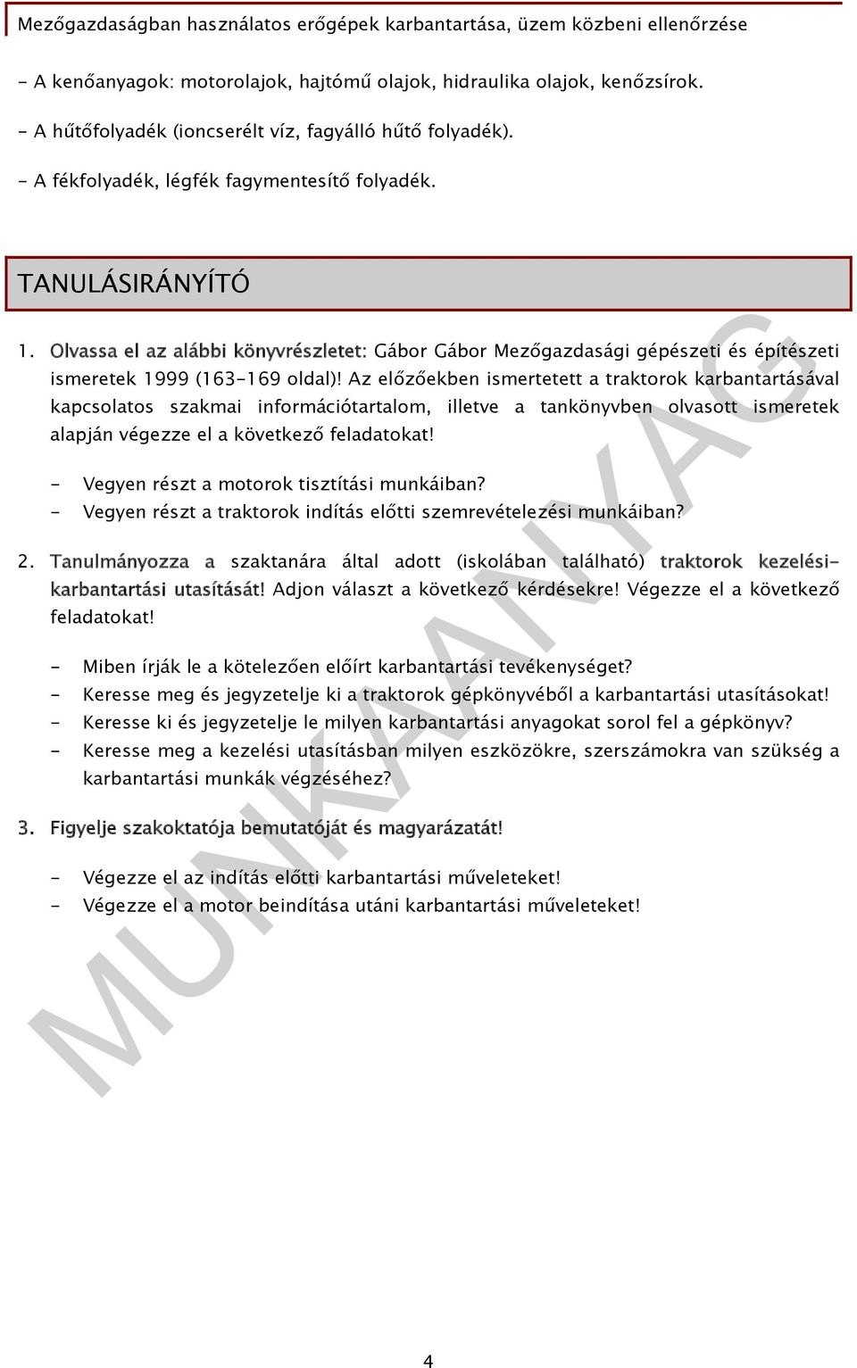 Az előzőekben ismertetett a traktorok karbantartásával kapcsolatos szakmai információtartalom, illetve a tankönyvben olvasott ismeretek alapján végezze el a következő feladatokat!