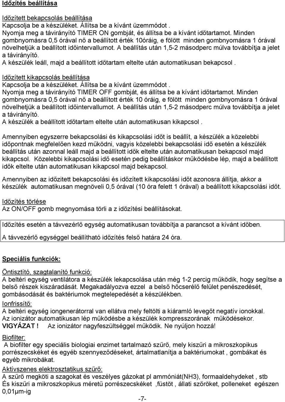 A beállítás után 1,5-2 másodperc múlva továbbítja a jelet a távirányító. A készülék leáll, majd a beállított időtartam eltelte után automatikusan bekapcsol.