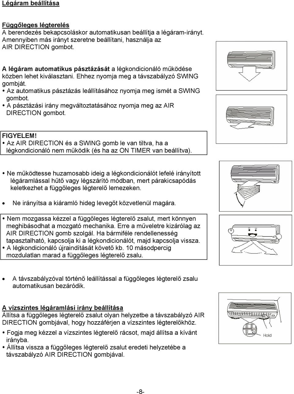 Az automatikus pásztázás leállításához nyomja meg ismét a SWING gombot. A pásztázási irány megváltoztatásához nyomja meg az AIR DIRECTION gombot. FIGYELEM!