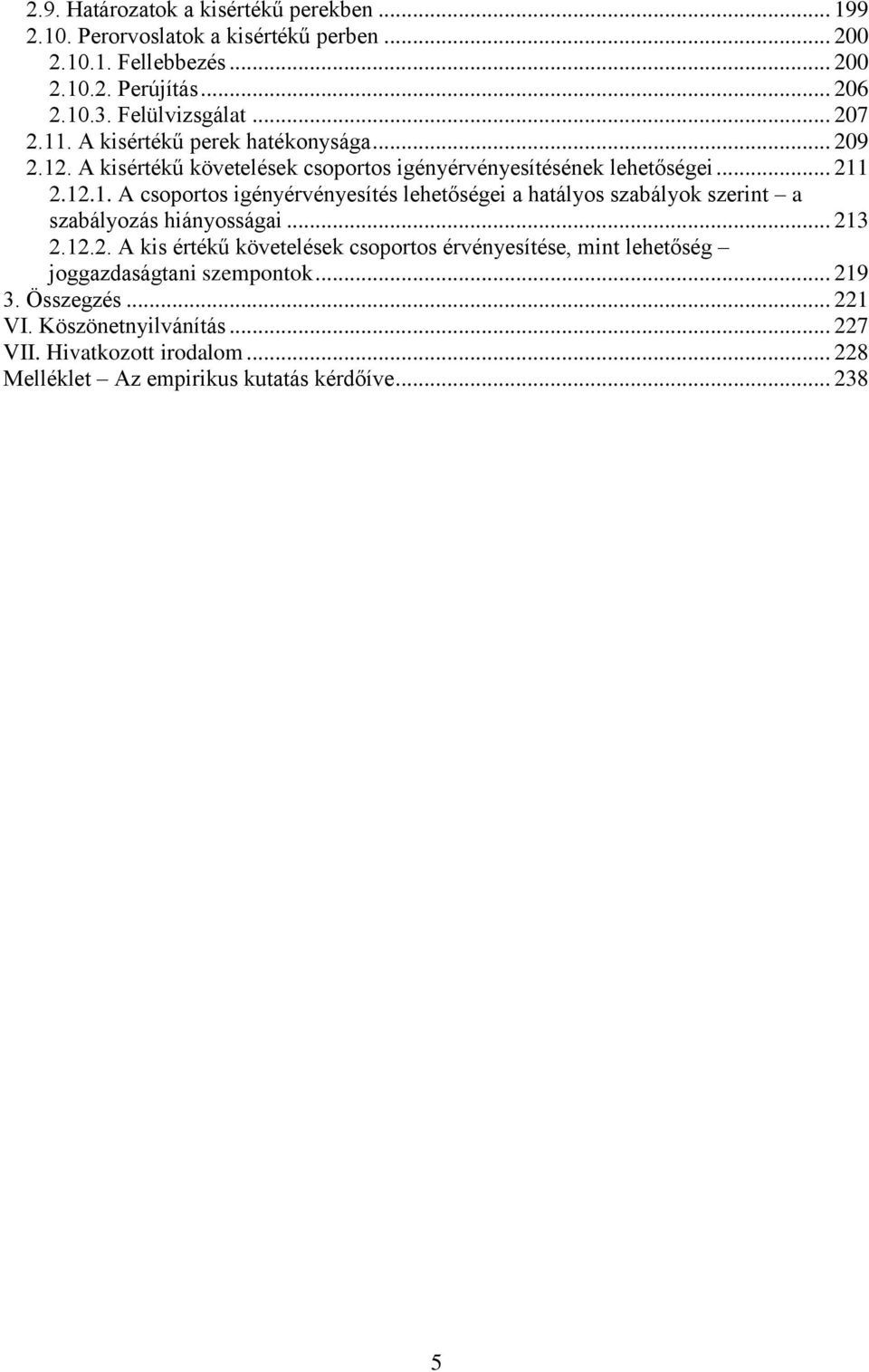 .. 213 2.12.2. A kis értékű követelések csoportos érvényesítése, mint lehetőség joggazdaságtani szempontok... 219 3. Összegzés... 221 VI. Köszönetnyilvánítás.