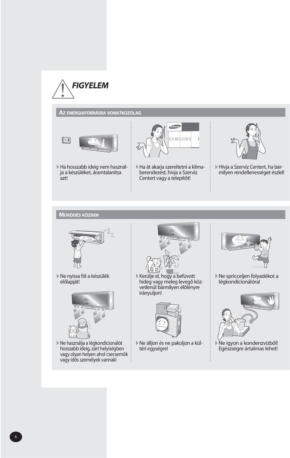 MŰKÖDÉS KÖZBEN Ne nyissa föl a készülék előlapját! Kerülje el, hogy a befúvott hideg vagy meleg levegő közvetlenül bármilyen élőlényre irányuljon!
