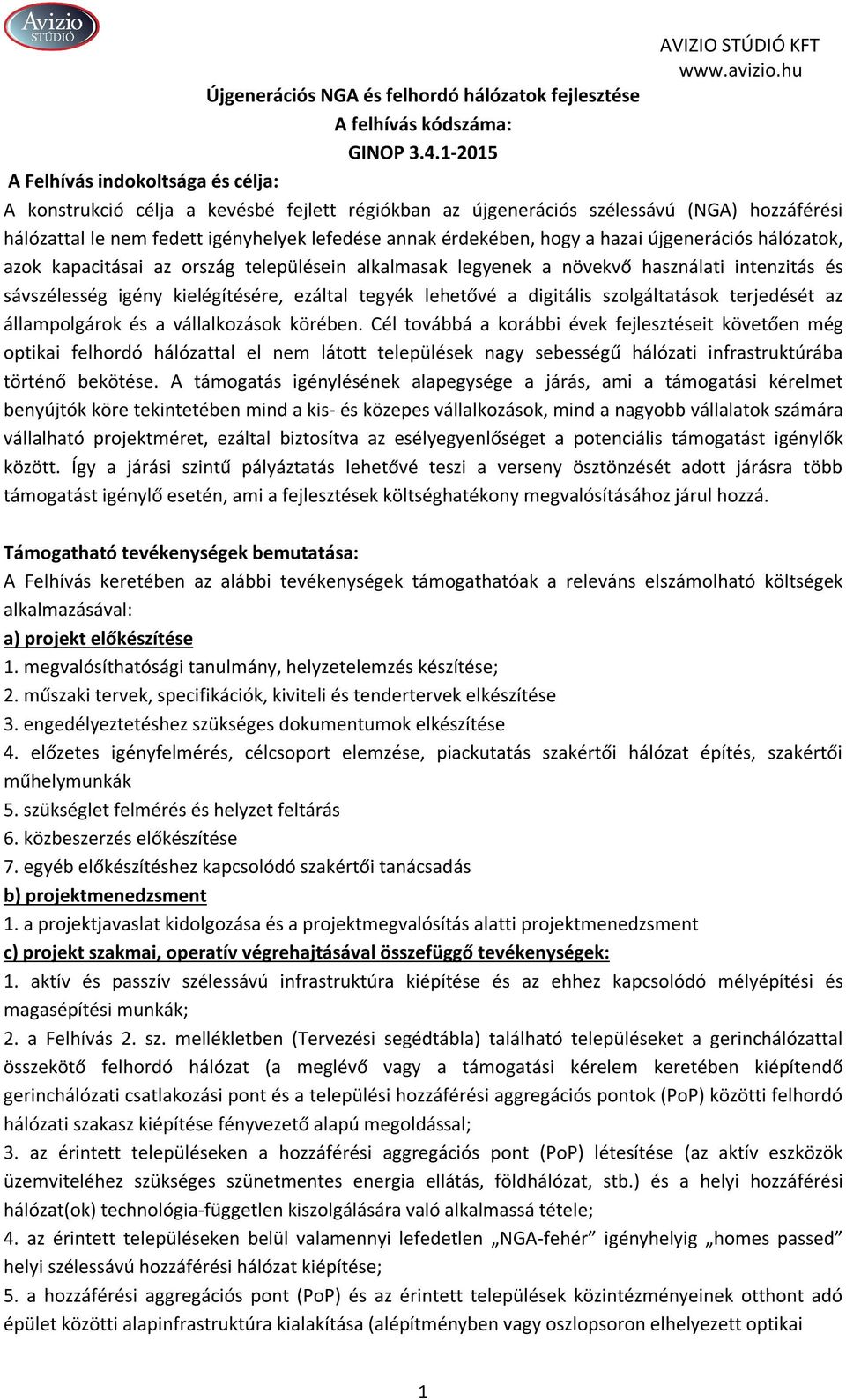 hogy a hazai újgenerációs hálózatok, azok kapacitásai az ország településein alkalmasak legyenek a növekvő használati intenzitás és sávszélesség igény kielégítésére, ezáltal tegyék lehetővé a