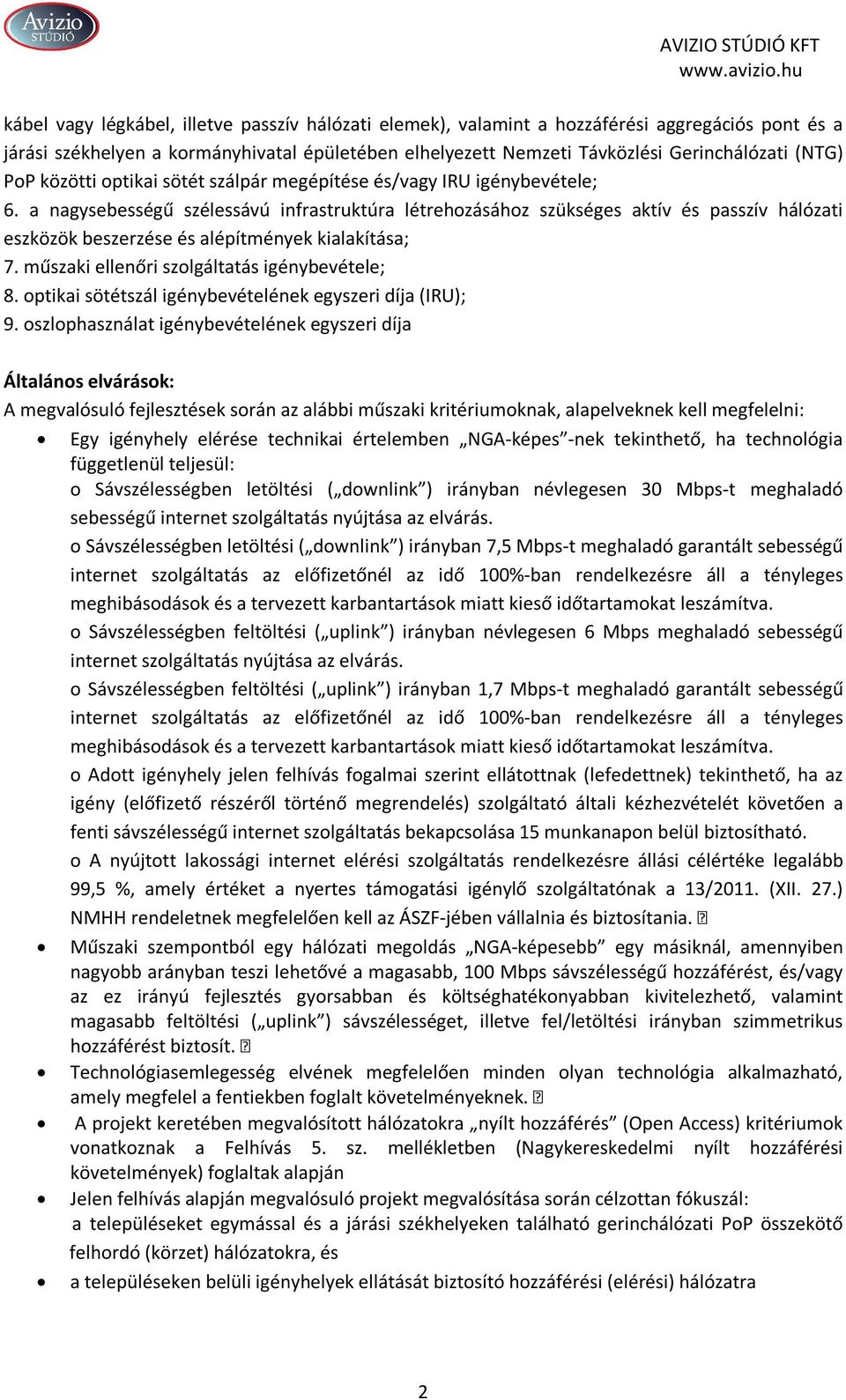 a nagysebességű szélessávú infrastruktúra létrehozásához szükséges aktív és passzív hálózati eszközök beszerzése és alépítmények kialakítása; 7. műszaki ellenőri szolgáltatás igénybevétele; 8.