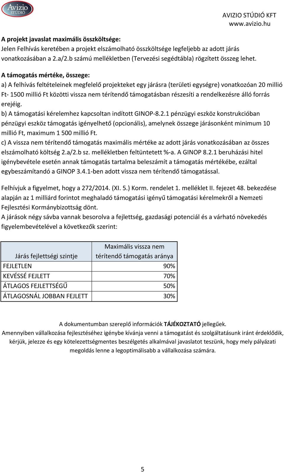 A támogatás mértéke, összege: a) A felhívás feltételeinek megfelelő projekteket egy járásra (területi egységre) vonatkozóan 20 millió Ft- 1500 millió Ft közötti vissza nem térítendő támogatásban