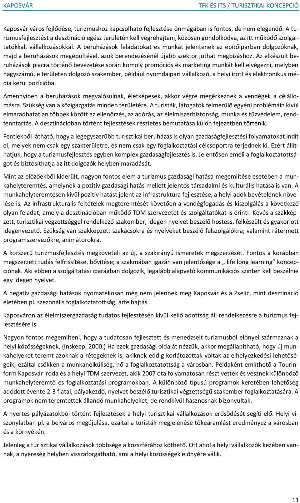A beruházások feladatokat és munkát jelentenek az építőiparban dolgozóknak, majd a beruházások megépültével, azok berendezésénél újabb szektor juthat megbízáshoz.