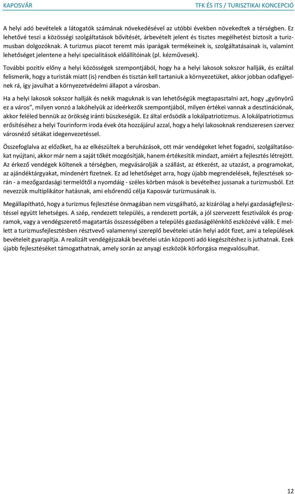A turizmus piacot teremt más iparágak termékeinek is, szolgáltatásainak is, valamint lehetőséget jelentene a helyi specialitások előállítóinak (pl. kézművesek).