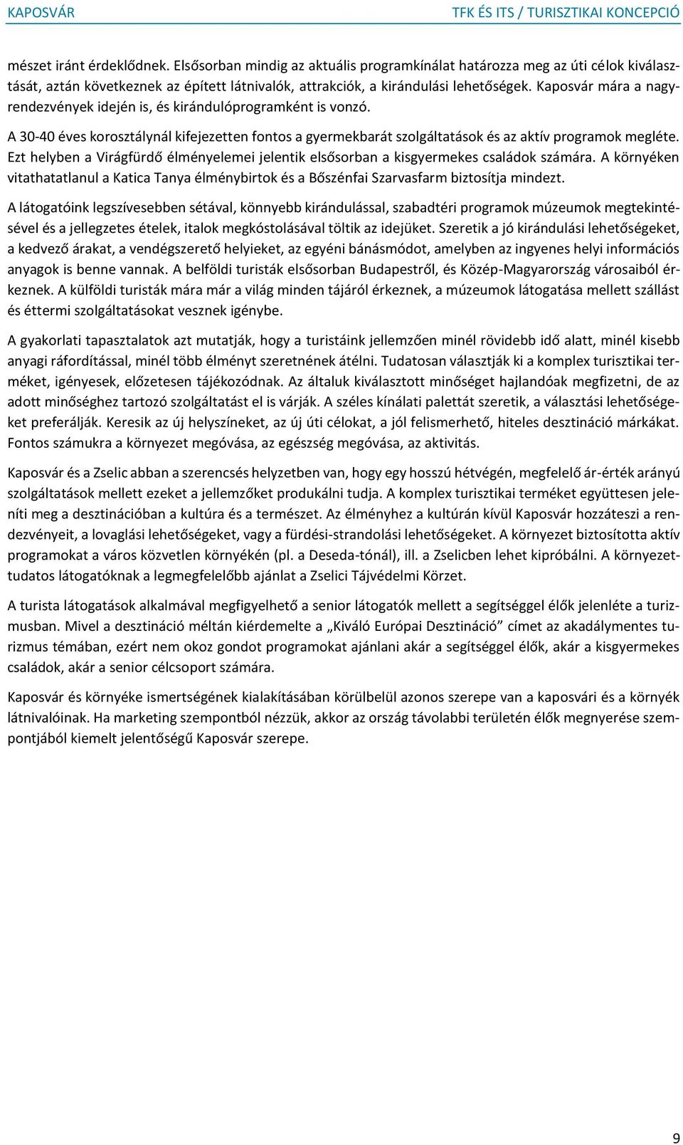 Ezt helyben a Virágfürdő élményelemei jelentik elsősorban a kisgyermekes családok számára. A környéken vitathatatlanul a Katica Tanya élménybirtok és a Bőszénfai Szarvasfarm biztosítja mindezt.